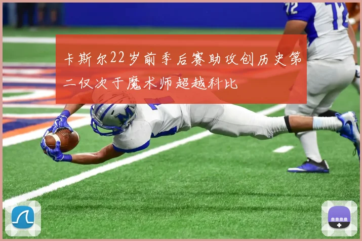 卡斯尔22岁前季后赛助攻创历史第二仅次于魔术师超越科比
