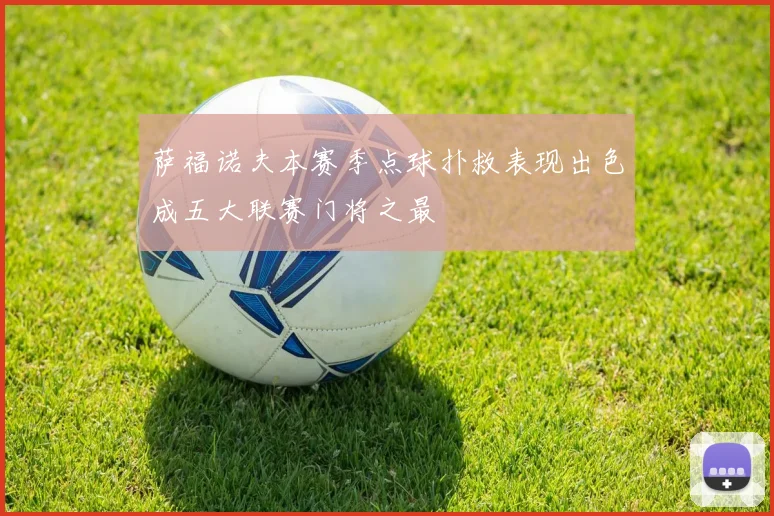 萨福诺夫本赛季点球扑救表现出色成五大联赛门将之最