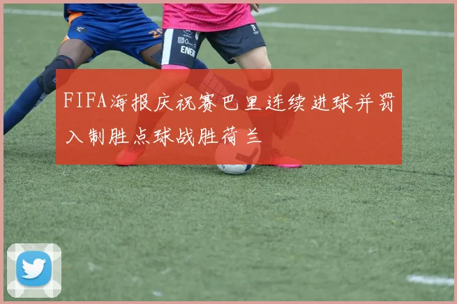 FIFA海报庆祝赛巴里连续进球并罚入制胜点球战胜荷兰